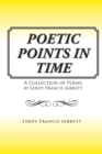 Poetic Points in Time : A Collection of Poems by Leroy Francis Jarrett - eBook