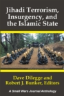 Jihadi Terrorism,  Insurgency, and the Islamic State : A Small Wars Journal Anthology - eBook