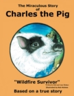 The Miraculous Story of Charles the Pig : Wildfire Survivor - Book