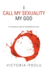 I Call My Sexuality My God : My Shampoo and My Watermelon Juice - eBook