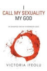 I Call My Sexuality My God : My Shampoo and My Watermelon Juice - Book