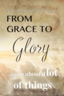 From Grace to Glory. . . : A Little Bit About a Lot of Things - eBook