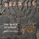 The Black Menorah : The Black Menorah Is a Story-Poem and Masonry Mosaic Artwork That Tells the Tale Of: Light Verses Darkness, Good Verses Evil, and Right Verses Wrong. - eBook