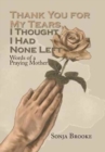 Thank You for My Tears, I Thought I Had None Left : Words of a Praying Mother - Book