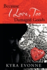 Because I Love, Too : Damaged Goods - Book