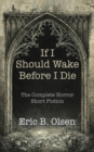 If I Should Wake Before I Die : The Complete Horror Short Fiction - Book