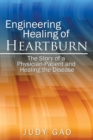 Engineering Healing of HeartBurn : The Story of a Physician-Patient and Healing the Disease - Book