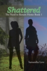 Shattered : The Need to Return Home Book 1 - Book