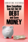 How Canadians Can Get out of Debt and Save Money - eBook