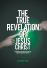 The True Revelation of Jesus Christ : To the Muslim, the Athiest, the Jew and a Light to the Christian World - Book