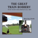 The Great Train Robbery : On the Arcade & Attica Railroad (A.K.A. A&A) - eBook