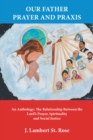 Our Father Prayer and Praxis : An Anthology: the Relationship Between the Lord'S Prayer, Spirituality and Social Justice - eBook