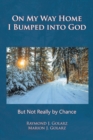 On My Way Home I Bumped Into God : But Not Really by Chance - Book