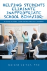Helping Students Eliminate Inappropriate School Behavior : A Group Activities' Guide for Teachers and Counselors - eBook