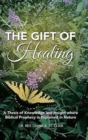 The Gift of Healing : A Thesis of Knowledge and Insight Where Biblical Prophecy Is Explained in Nature - Book
