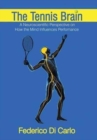 The Tennis Brain : A Neuroscientific Perspective on How the Mind Influences Performance - Book