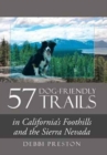 57 Dog-Friendly Trails : In California's Foothills and the Sierra Nevada - Book