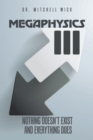 Megaphysics Iii : Nothing Doesn'T Exist and Everything Does - eBook