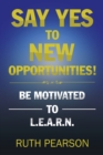 Say Yes to New Opportunities! : Be Motivated to L.E.A.R.N. - Book
