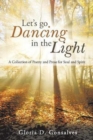 Let's Go Dancing in the Light : A Collection of Poetry and Prose for Soul and Spirit - Book