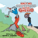 Ain'T No Silver Spoons in the Ghetto - eBook