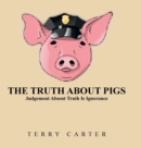 The Truth about Pigs : Judgement Absent Truth Is Ignorance - Book