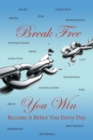Break Free You Win : Become a Better You Every Day - Book