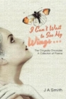 I Can't Wait to See My Wings . . . : The Chrysalis Chronicles a Collection of Poems - Book