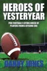 Heroes of Yesteryear : Pro Football'S Dying Breed of Players from a Bygone Era - eBook