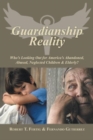 Guardianship Reality : Who's Looking Out for America's Abandoned, Abused, Neglected Children & Elderly? - Book