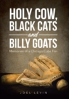 Holy Cow, Black Cats and Billy Goats : Memories of a Chicago Cubs Fan - Book