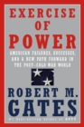 Exercise of Power : American Failures, Successes, and a New Path Forward in the Post-Cold War World - Book