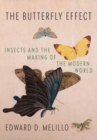 Butterfly Effect : Insects and the Making of the Modern World - Book