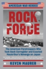 Rock Force : The American Paratroopers Who Took Back Corregidor and Exacted MacArthur's - Book