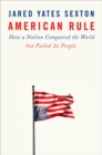 American Rule : How a Nation Conquered the World but Failed its People - Book