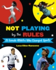 Not Playing by the Rules: 21 Female Athletes Who Changed Sports - eBook