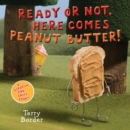 Ready or Not, Here Comes Peanut Butter! : A Scratch-and-Sniff Book - Book