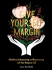 Give Yourself Margin : A Guide to Rediscovering and Reconnecting with Your Creative Self - Book