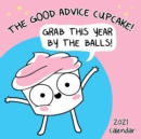 The Good Advice Cupcake 2021 Wall Calendar : Grab This Year By the Balls! - Book