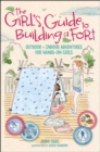The Girl's Guide to Building a Fort : Outdoor + Indoor Adventures for Hands-On Girls - Book