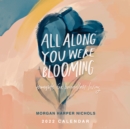All Along You Were Blooming 2022 Wall Calendar - Book