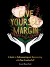 Give Yourself Margin : A Guide to Rediscovering and Reconnecting with Your Creative Self - eBook