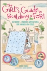 The Girl's Guide to Building a Fort : Outdoor + Indoor Adventures for Hands-On Girls - eBook