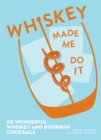 Whiskey Made Me Do It : 60 Wonderful Whiskey and Bourbon Cocktails - eBook