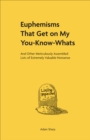 Euphemisms That Get on My You-Know-Whats : And Other Meticulously Assembled Lists of Extremely Valuable Nonsense - eBook