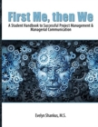 First Me, then We : A Student Handbook to Successful Project Management and Managerial Communication - Book