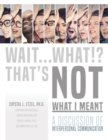 Wait. . .What!? That's Not What I Meant: A Discussion of Interpersonal Communication - Book