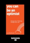 You Can Be An Optimist : Change Your Thinking, Change Your Life - Book