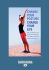 Change Your Posture Change Your Life : How the Power of the Alexander Technique Can Combat Back Pain, Tension and Stress - Book