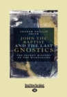 John the Baptist and The Last Gnostics : The Secret History of the Mandaeans - Book